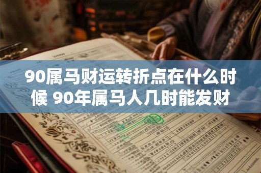 90属马财运转折点在什么时候 90年属马人几时能发财