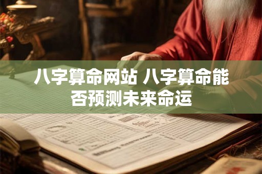 八字算命网站 八字算命能否预测未来命运