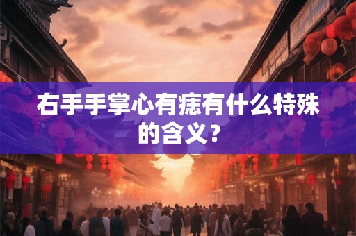 右手手掌心有痣有什么特殊的含义？