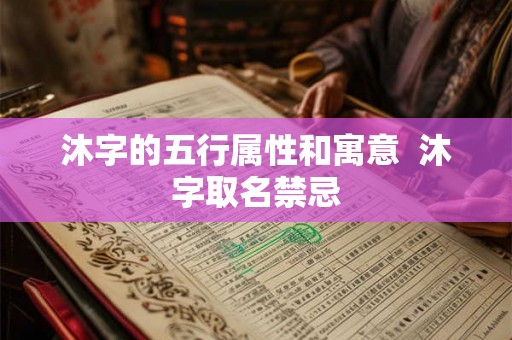 沐字的五行属性和寓意  沐字取名禁忌