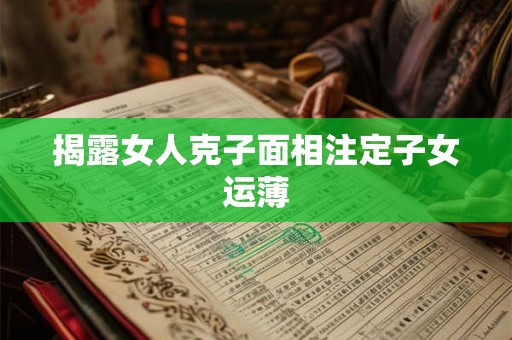 揭露女人克子面相注定子女运薄