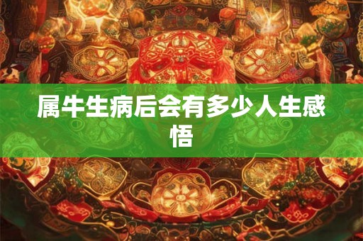 属牛生病后会有多少人生感悟