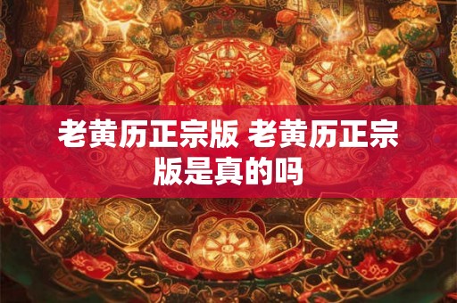老黄历正宗版 老黄历正宗版是真的吗