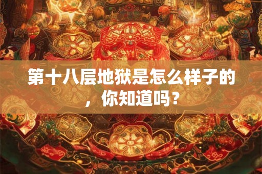 第十八层地狱是怎么样子的，你知道吗？