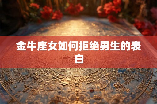 金牛座女如何拒绝男生的表白