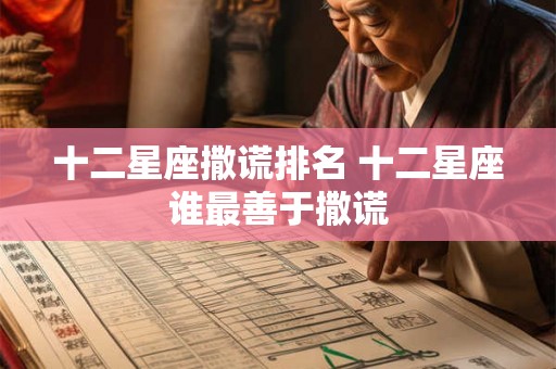 十二星座撒谎排名 十二星座谁最善于撒谎