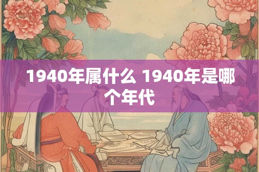 1940年属什么 1940年是哪个年代