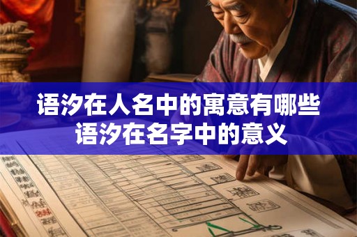 语汐在人名中的寓意有哪些 语汐在名字中的意义