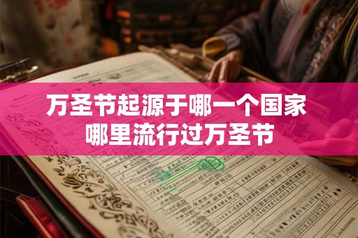万圣节起源于哪一个国家 哪里流行过万圣节