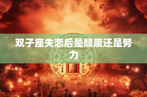 双子座失恋后是颓废还是努力