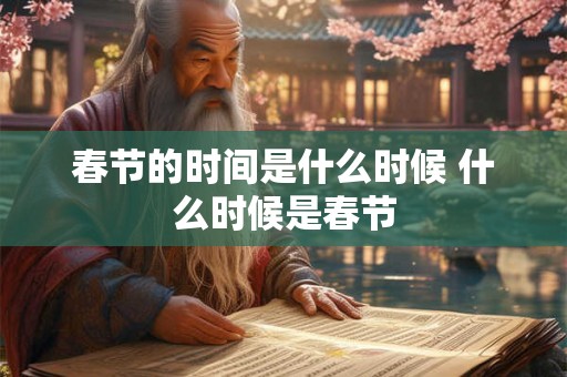 春节的时间是什么时候 什么时候是春节