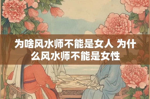 为啥风水师不能是女人 为什么风水师不能是女性