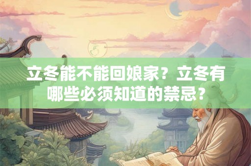 立冬能不能回娘家？立冬有哪些必须知道的禁忌？