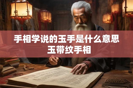 手相学说的玉手是什么意思  玉带纹手相