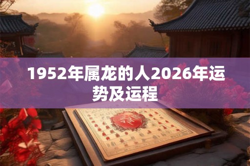 1952年属龙的人2026年运势及运程