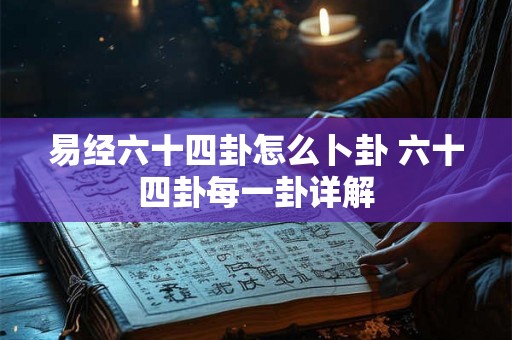 易经六十四卦怎么卜卦 六十四卦每一卦详解