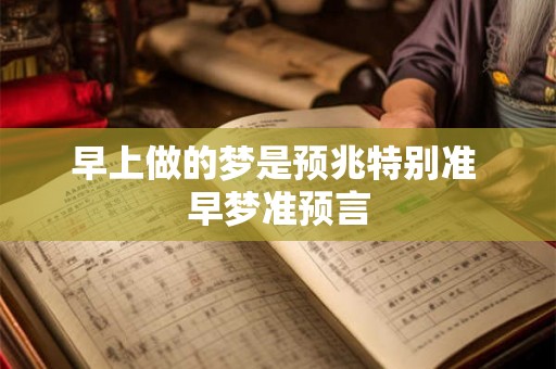 早上做的梦是预兆特别准 早梦准预言
