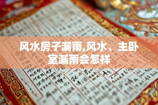 风水房子漏雨,风水、主卧室漏雨会怎样