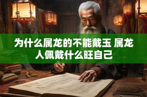 为什么属龙的不能戴玉 属龙人佩戴什么旺自己