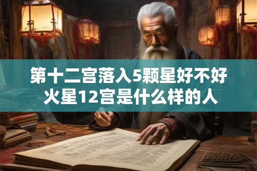 第十二宫落入5颗星好不好 火星12宫是什么样的人