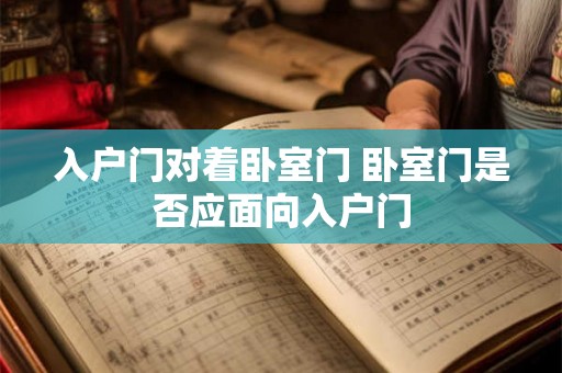 入户门对着卧室门 卧室门是否应面向入户门