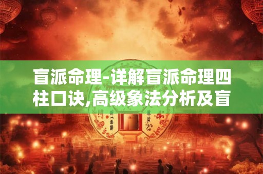 盲派命理-详解盲派命理四柱口诀,高级象法分析及盲派命理婚姻等