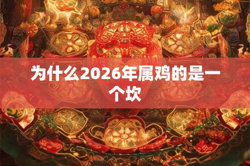 为什么2026年属鸡的是一个坎