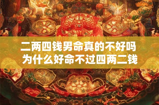 二两四钱男命真的不好吗 为什么好命不过四两二钱