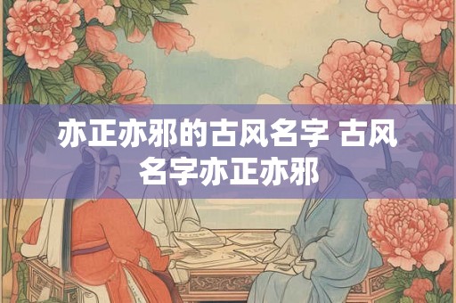 亦正亦邪的古风名字 古风名字亦正亦邪 亦正亦邪的古风名字 古风名字亦正亦邪