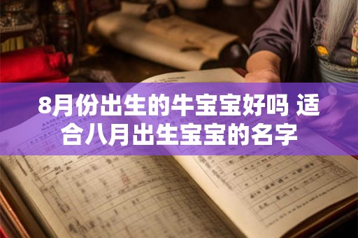 8月份出生的牛宝宝好吗 适合八月出生宝宝的名字 8月份出生的牛宝宝好吗 适合八月出生宝宝的名字