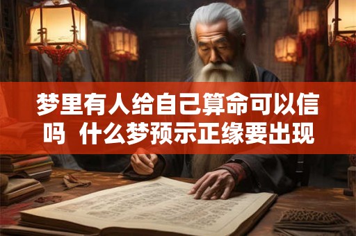 梦里有人给自己算命可以信吗  什么梦预示正缘要出现