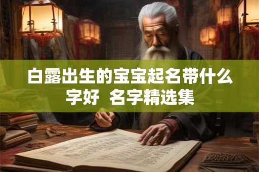 白露出生的宝宝起名带什么字好  名字精选集