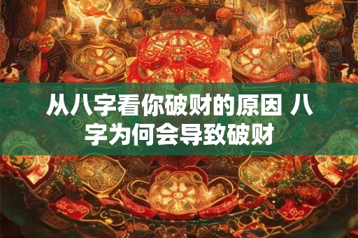 从八字看你破财的原因 八字为何会导致破财