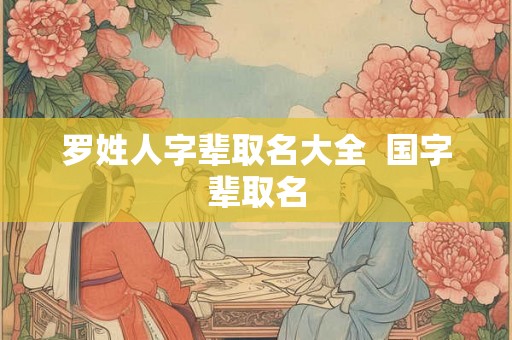 罗姓人字辈取名大全  国字辈取名