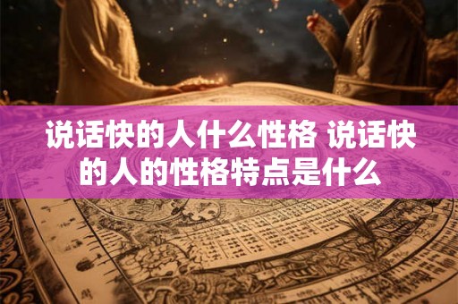 说话快的人什么性格 说话快的人的性格特点是什么