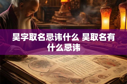 昊字取名忌讳什么 昊取名有什么忌讳