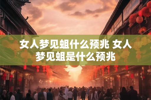 女人梦见蛆什么预兆 女人梦见蛆是什么预兆