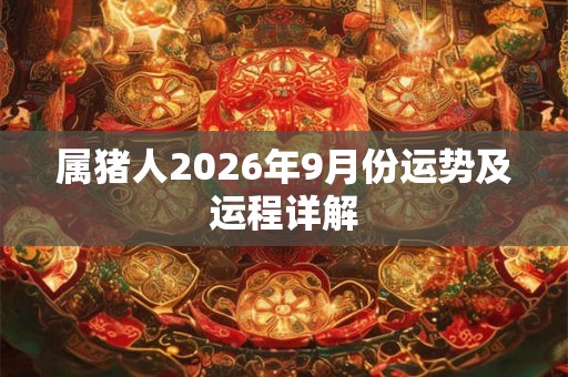 属猪人2026年9月份运势及运程详解
