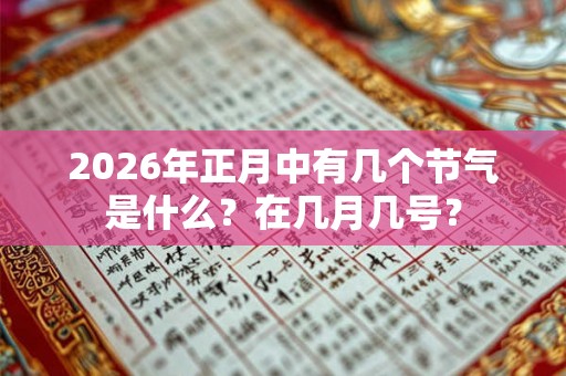 2026年正月中有几个节气是什么？在几月几号？