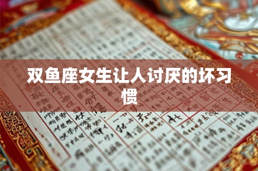 双鱼座女生让人讨厌的坏习惯
