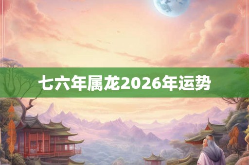七六年属龙2026年运势