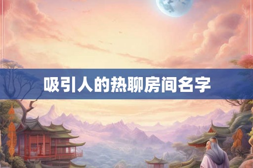 吸引人的热聊房间名字