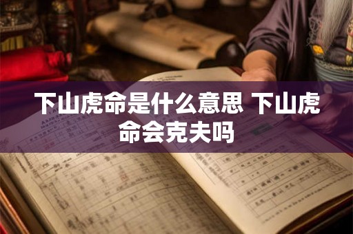 下山虎命是什么意思 下山虎命会克夫吗