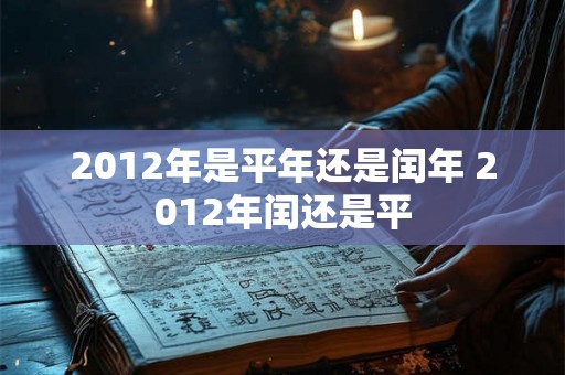 2012年是平年还是闰年 2012年闰还是平