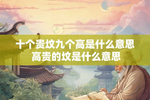 十个贵坟九个高是什么意思 高贵的坟是什么意思