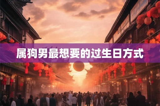 属狗男最想要的过生日方式