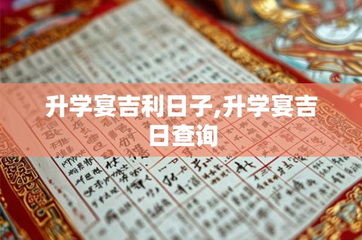 升学宴吉利日子,升学宴吉日查询