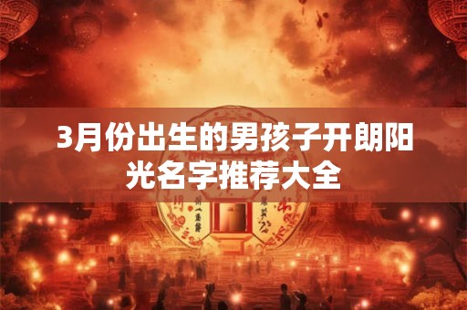 3月份出生的男孩子开朗阳光名字推荐大全