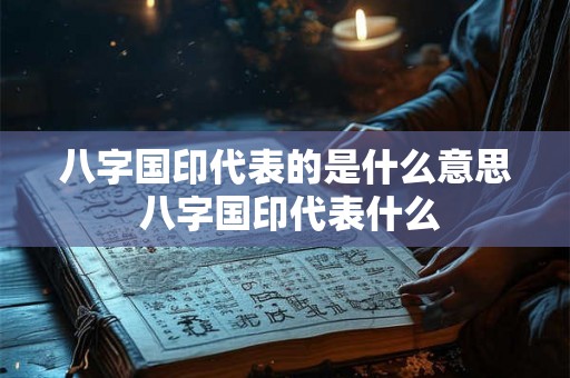 八字国印代表的是什么意思 八字国印代表什么