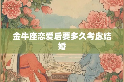 金牛座恋爱后要多久考虑结婚